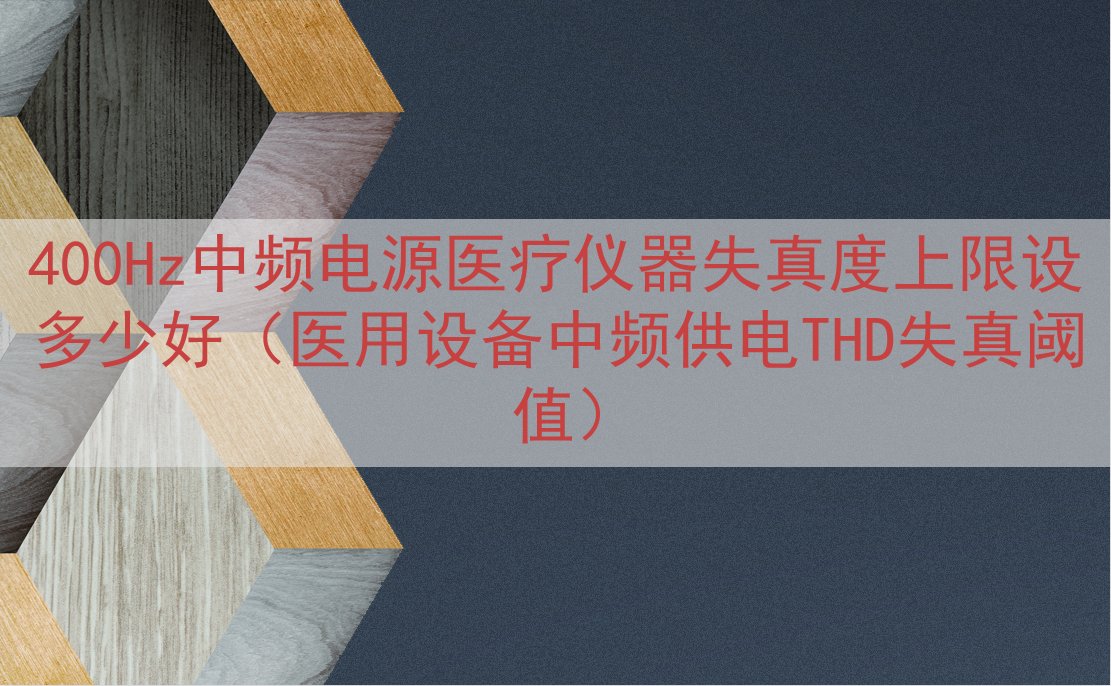 400Hz中频电源医疗仪器失真度上限设多少好（医用设备中频供...